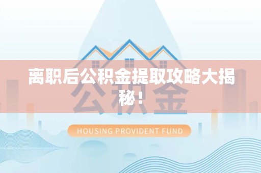 灵璧离职后公积金提取攻略大揭秘！