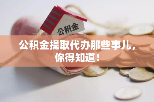 灵璧公积金提取代办那些事儿，你得知道！