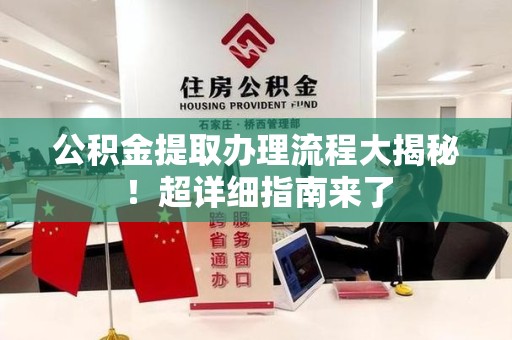 灵璧公积金提取办理流程大揭秘！超详细指南来了