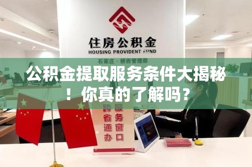 灵璧公积金提取服务条件大揭秘！你真的了解吗？