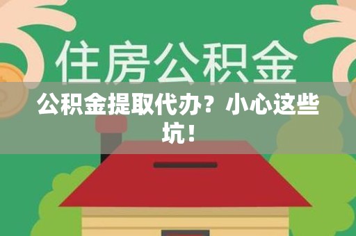 灵璧公积金提取代办?小心这些坑! 灵璧公积金提取代办?小心这些坑!