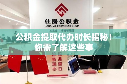 灵璧公积金提取代办时长揭秘！你需了解这些事