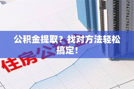 灵璧公积金提取？找对方法轻松搞定！