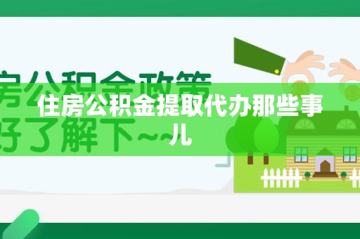 灵璧住房公积金提取代办那些事儿