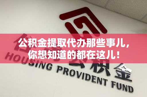 灵璧公积金提取代办那些事儿，你想知道的都在这儿！