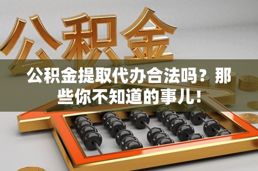 灵璧公积金提取代办合法吗？那些你不知道的事儿！