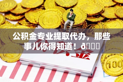 灵璧公积金专业提取代办，那些事儿你得知道！😎